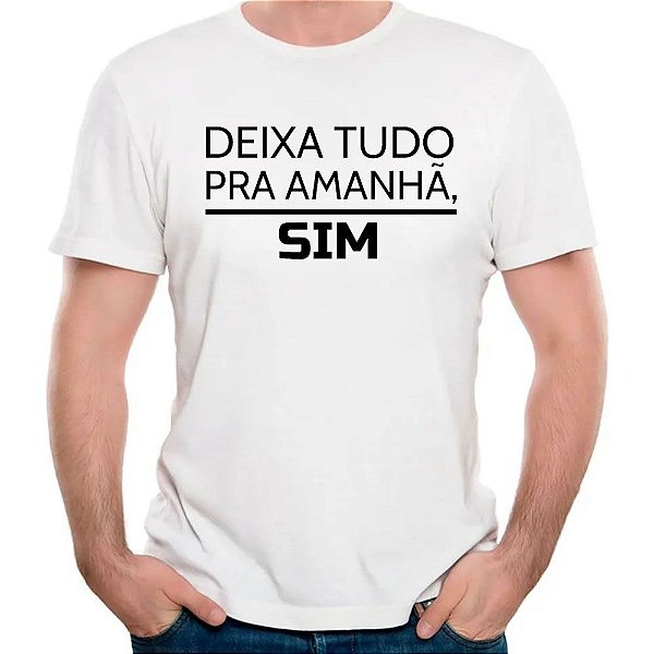 Camiseta deixa tudo para amanha sim divertida camisa