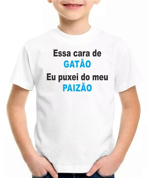 Camiseta infantil essa cara de gatão puxei do meu paizão