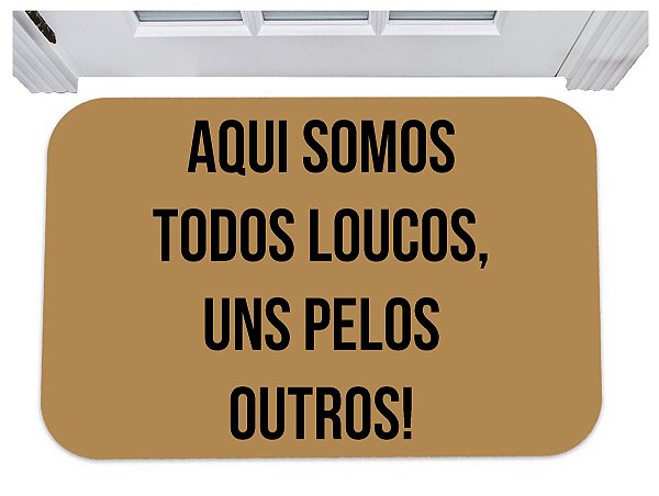 Capacho aqui somos todos loucos um pelos outros tapete 40x60