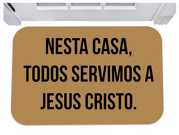 Capacho nesta casa todos servimos a jesus cristo tapete