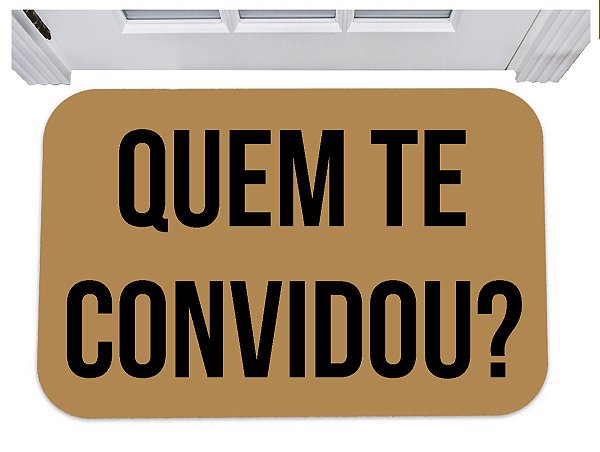 Capacho divertido quem te convidou tapete para porta 40x60