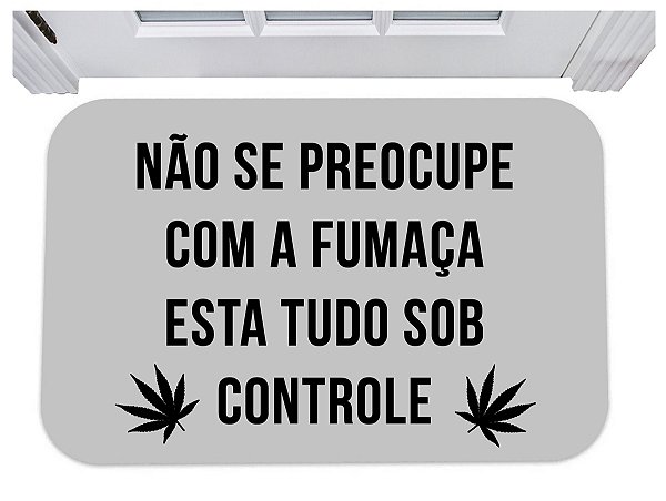Capacho não se preocupe com a fumaça esta tudo sob controle