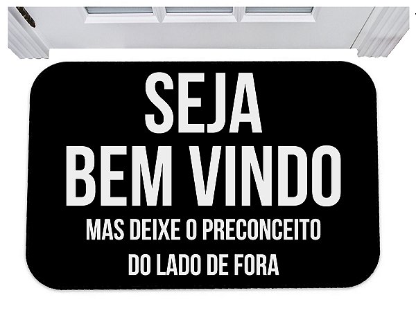 Capacho seja bem vindo mas deixei o preconceito lá fora