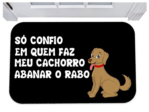 Capacho só confio em quem faz meu cachorro abanar o rabo