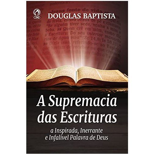 A Supremacia das Escrituras. Douglas Baptista