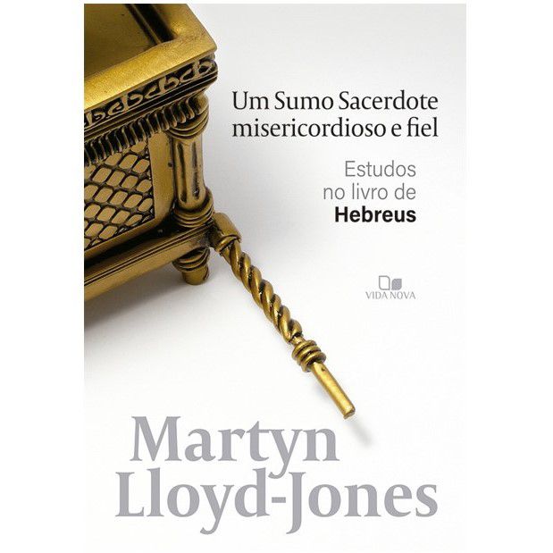 Um Sumo Sacerdote misericordioso e fiel, Estudos no livro de Hebreus. Martyn Lloyd-jones