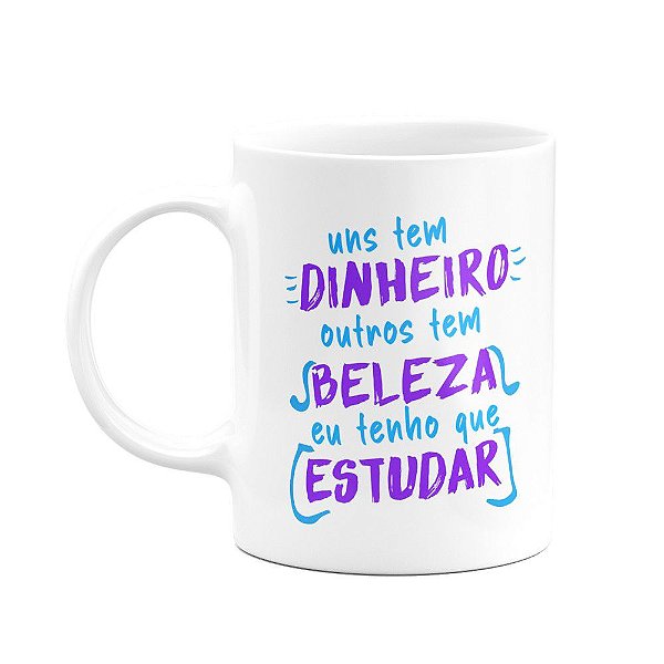 Caneca - Uns têm dinheiro, outros beleza