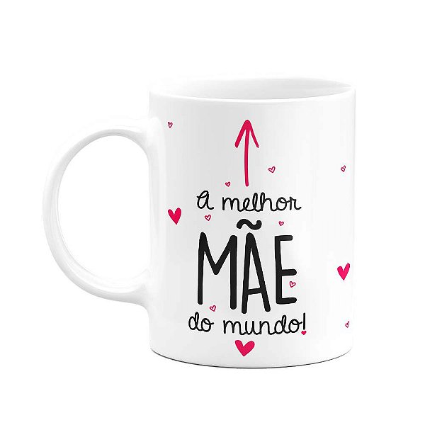 Caneca Melhor Mãe Do Mundo!