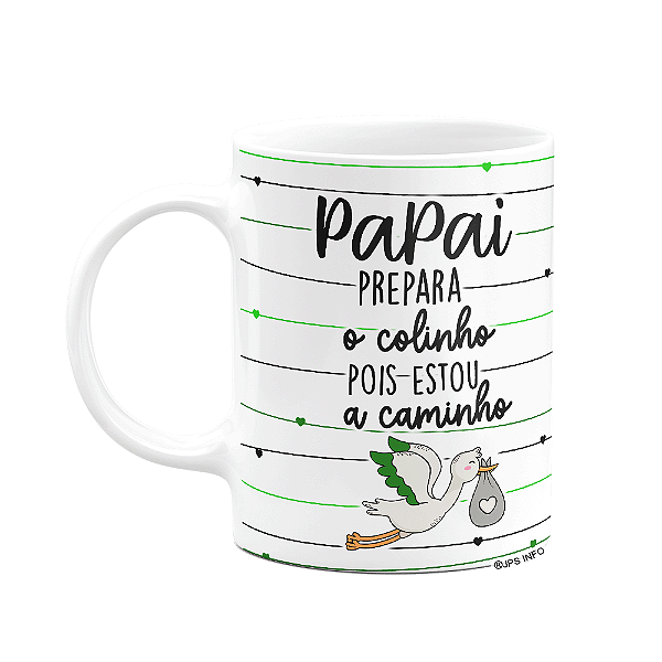 Caneca - Papai, prepara o colinho que estou a caminho!