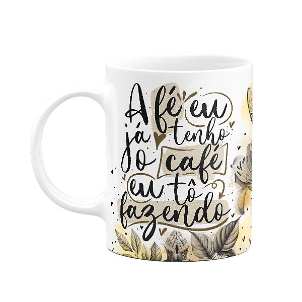 Caneca Amor e fé - A fé eu já tenho, o café eu tô fazendo