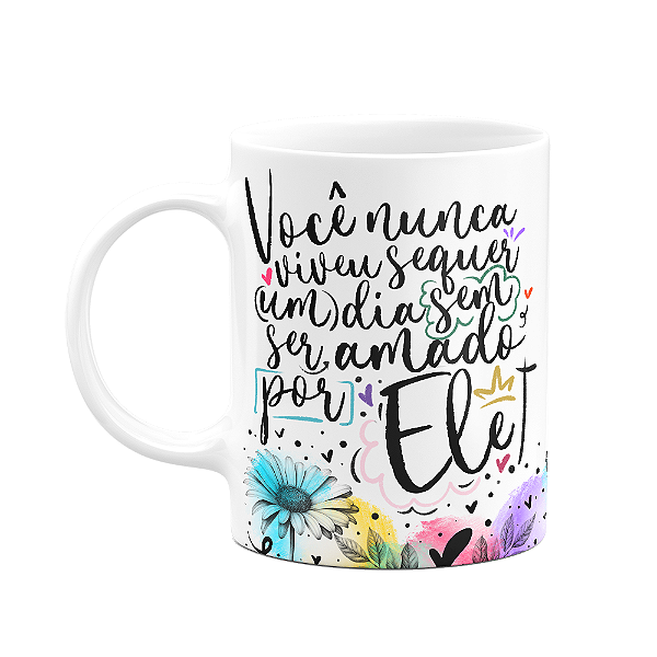 Caneca Amor e fé - Você nunca viveu sem ser amado por ele