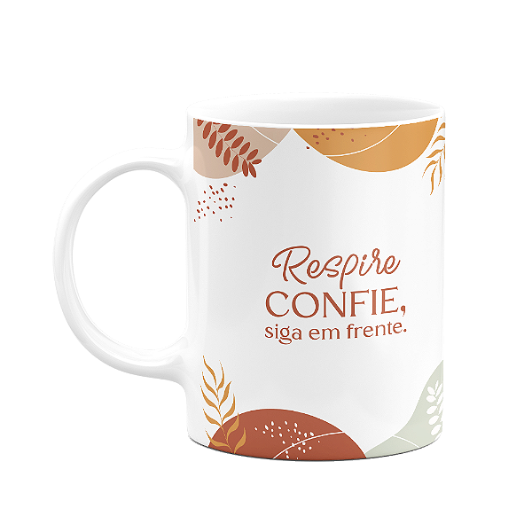 Caneca Motivação - Respire, confie, siga em frente.