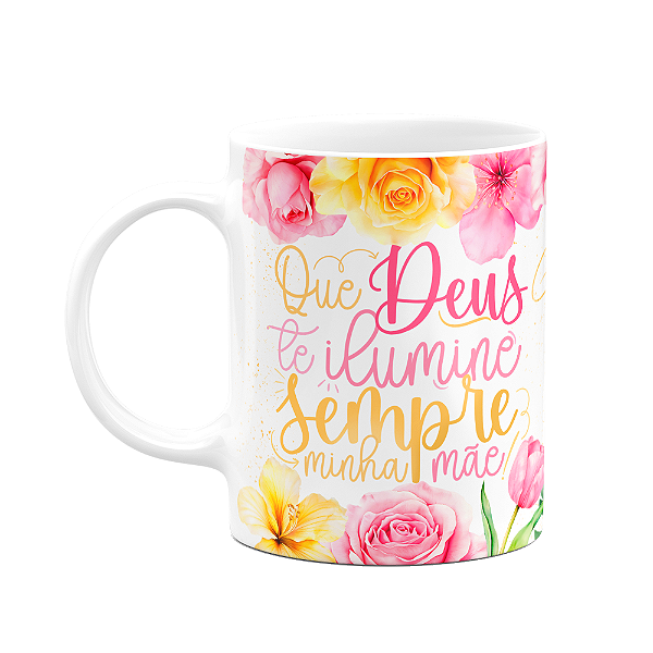 Caneca Floral Mães - Que Deus te ilumine sempre minha mãe