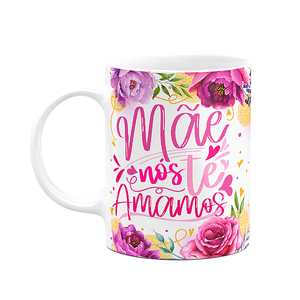 Caneca Floral Mães - Mãe, nós te amamos! 325ml