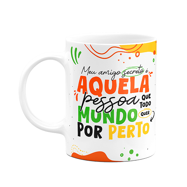 Caneca - Meu amigo Secreto - Que todo mundo quer por perto