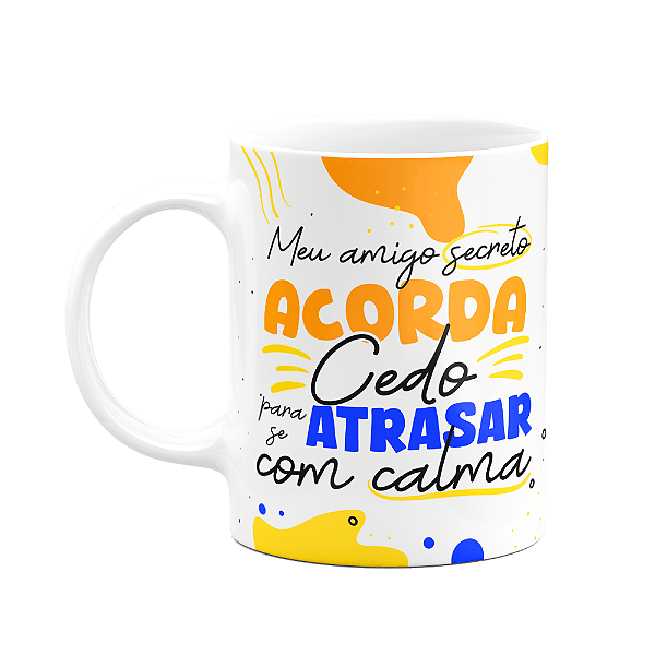 Caneca Meu amigo secreto acorda cedo para atrasar com calma