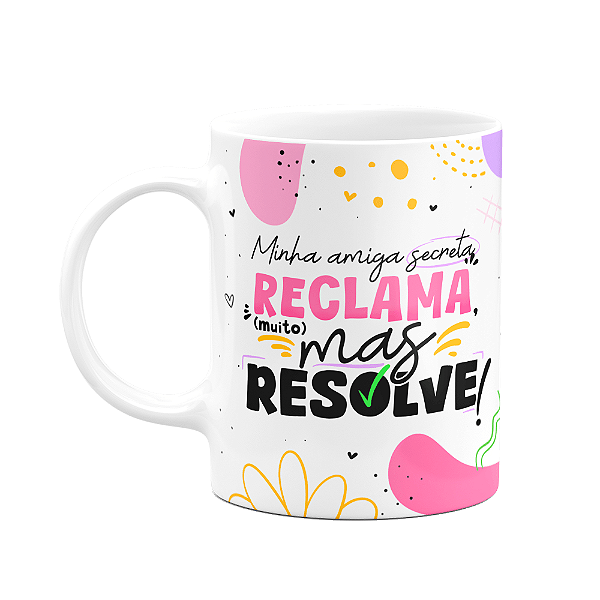 Caneca - Minha amiga secreta reclama mas resolve