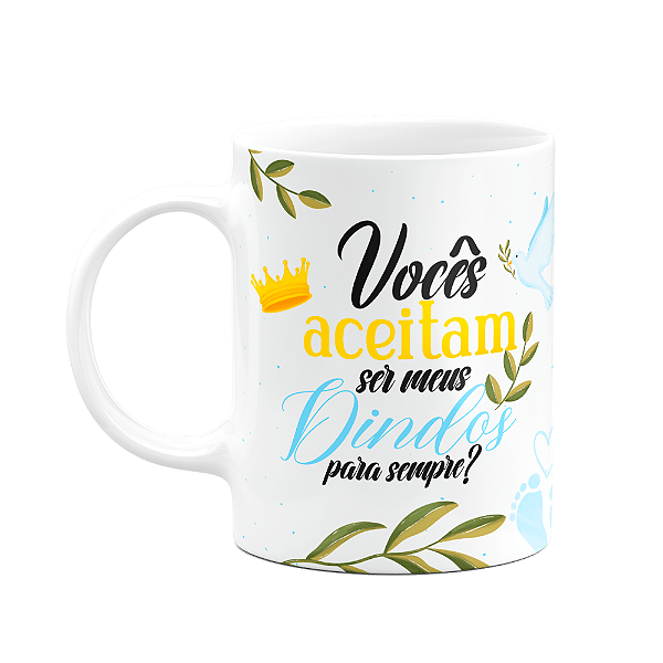 Caneca de Dindos - Vocês aceitam ser meus Dindos pra sempre?