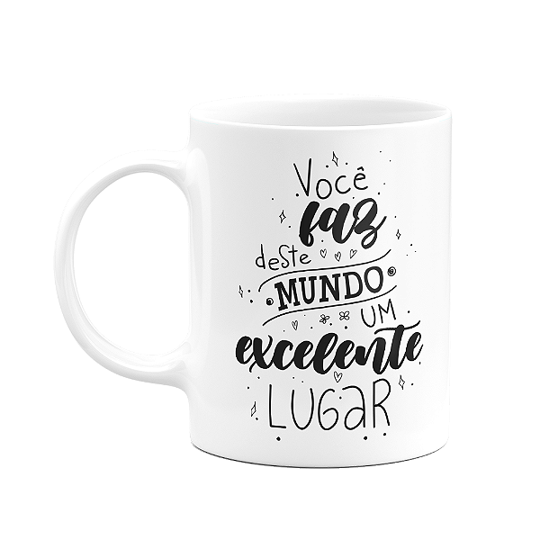 Caneca Motivação - Você faz deste mundo, um excelente lugar