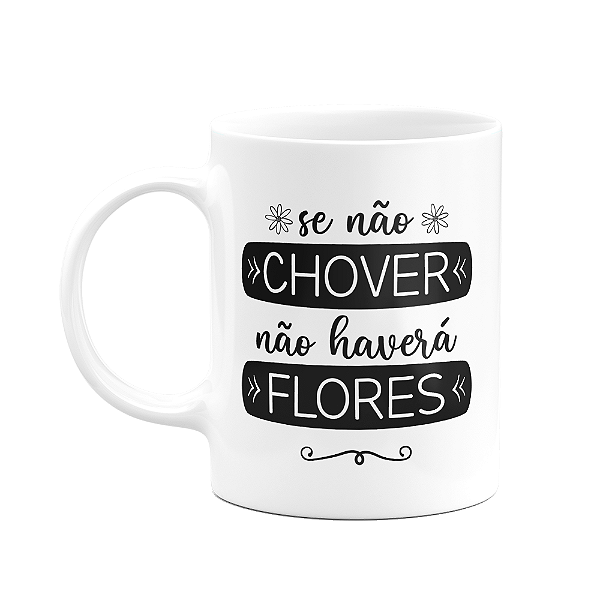 Caneca Motivação - Se não chover, não haverá flores