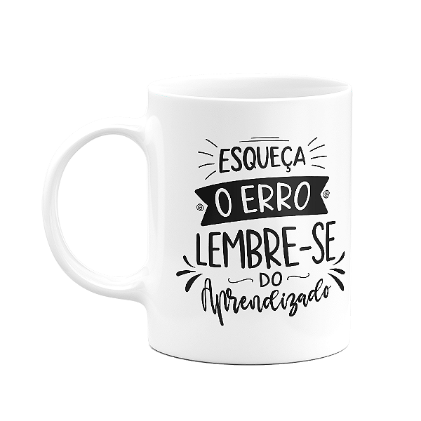 Caneca Motivação - Esqueça o erro, lembre-se do aprendizado