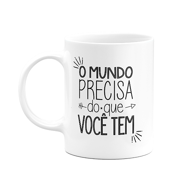 Caneca Motivação - O mundo precisa do que você tem