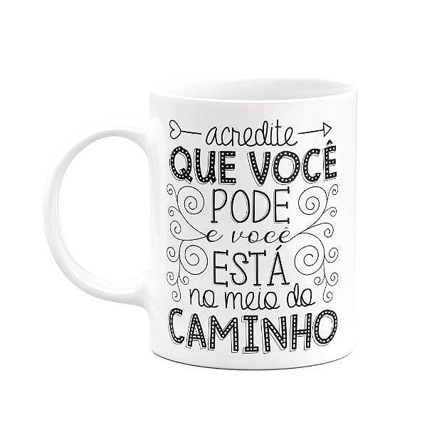 Caneca Motivação - Acredite que você está no caminho