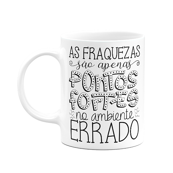 Caneca Motivação - As fraquezas são apenas pontos fortes