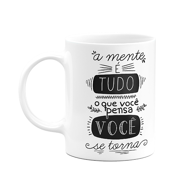 Caneca Motivação - A mente é tudo, o que você pensa se torna