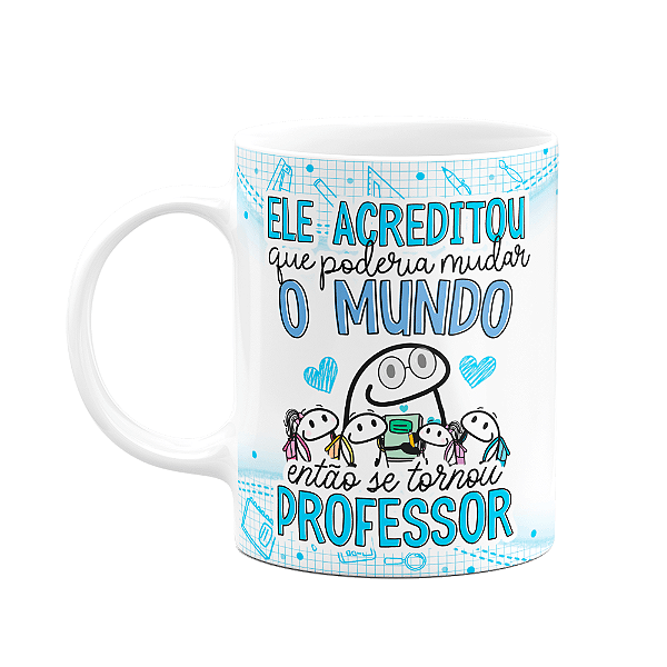 Caneca Florkito Professor - Ela acreditou em mudar o mundo