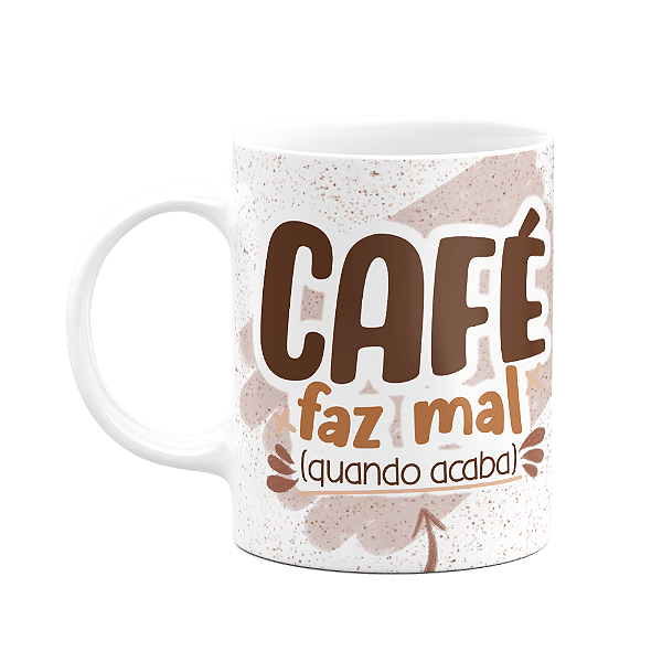 Caneca Divertida - Café - Café faz mal quando acaba