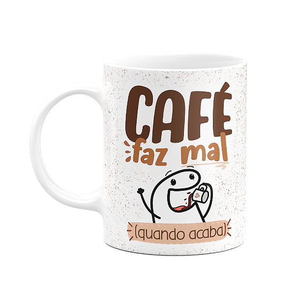 Caneca Florkito - Café - Café faz mal quando acaba