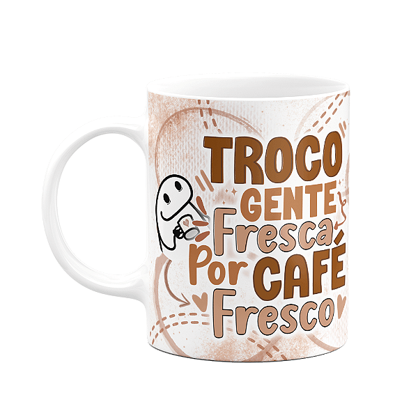 Caneca Florkito - Café - Troco gente fresca por café fresco