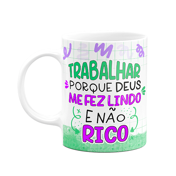 Caneca Divertida - Trabalhar pq Deus me fez lindo e não rico