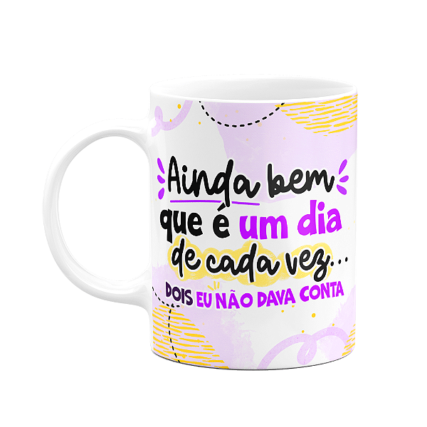 Caneca Divertida - Ainda bem que é um dia de cada vez