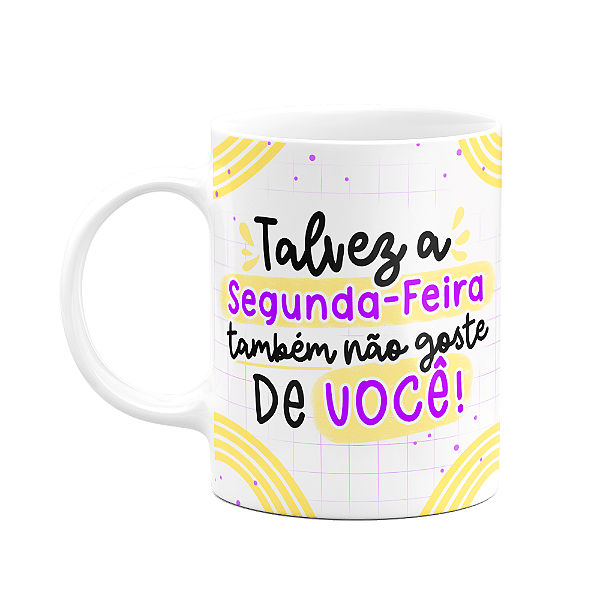 Caneca Divertida - Talvez segunda-feira tbm não goste de vc