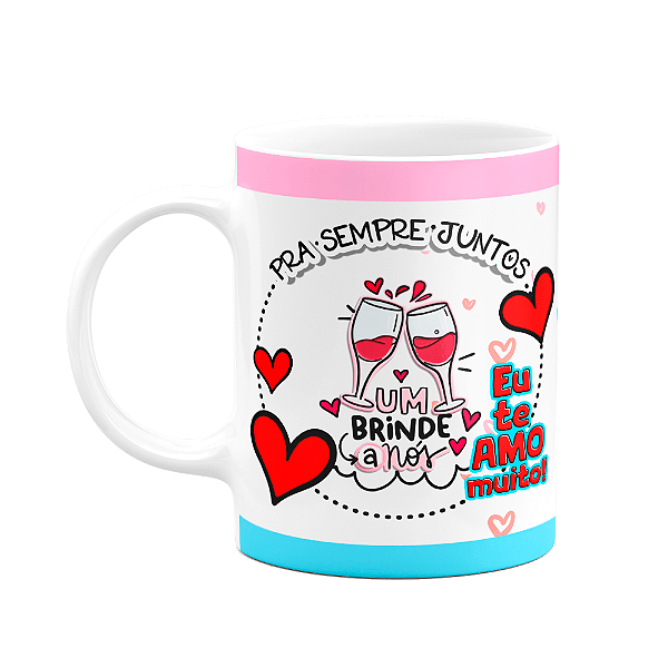 Caneca Namorados - Um brinde a nós - Pra sempre juntos