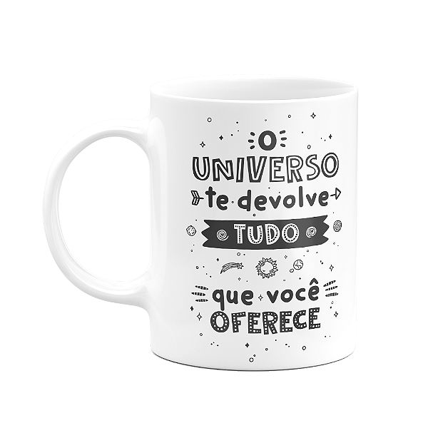 Caneca Motivação - O universo te devolve tudo que vc oferece