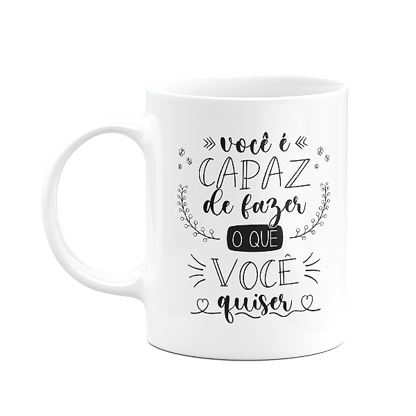 Caneca Motivação - Você é capaz de fazer o que você quiser