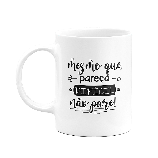 Caneca Motivação - Mesmo que pareça difícil, não pare
