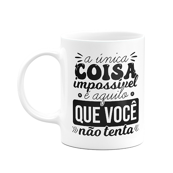 Caneca Motivação - A única coisa impossível