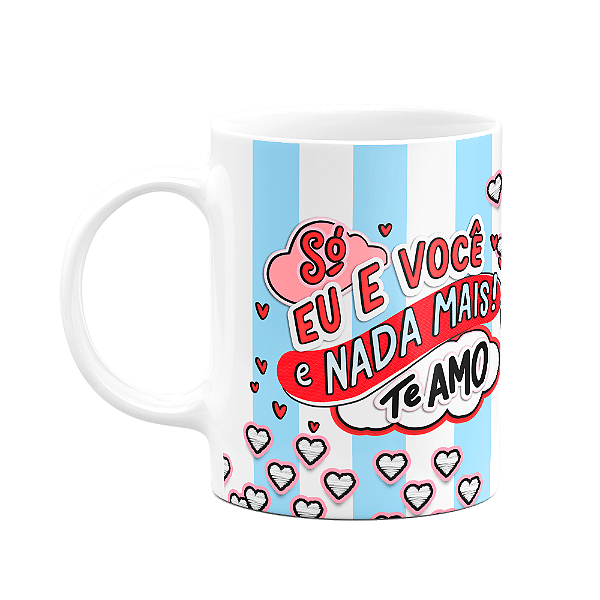 Caneca Namorados - Só eu e você, nada mais! Te amo!