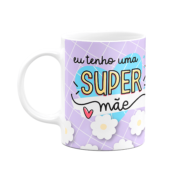 Caneca Mães - Eu tenho uma super mãe - 325ml