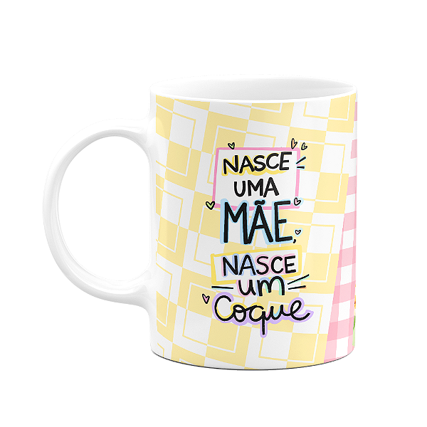 Caneca Mães - Nasce uma mãe, nasce um coque - Mãe 24h