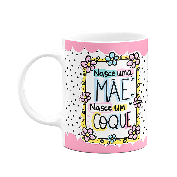 Caneca Mães -Nasce uma mãe, nasce um coque - FunPink