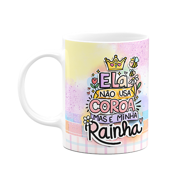 Caneca Mães - Ela não usa coroa mas é a minha rainha