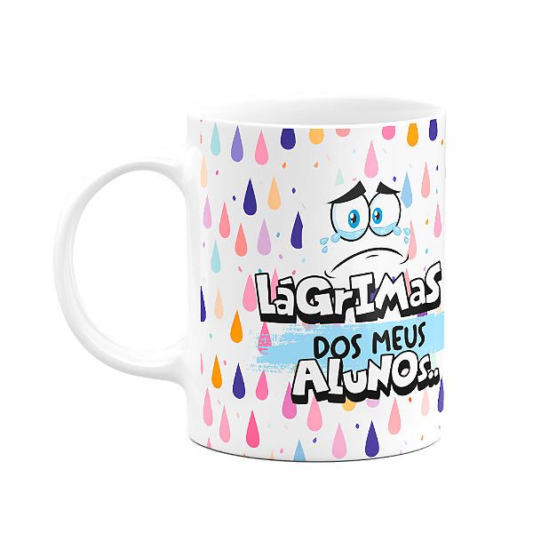 Caneca Professor - Lágrimas dos meus alunos - FunMug