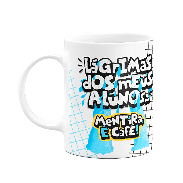 Caneca Professores - Lágrimas dos meus Alunos - LineMug