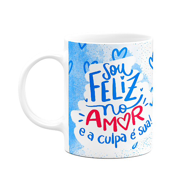 Caneca Namorados - Sou feliz no amor e a culpa é sua