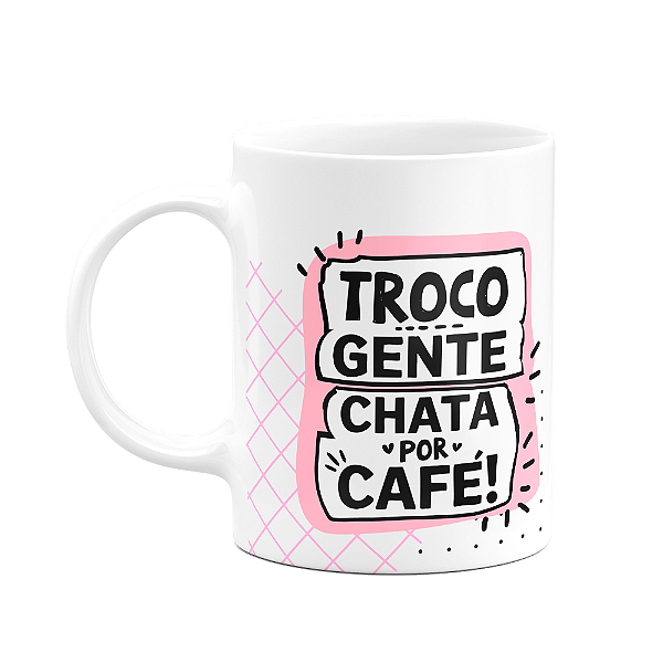 Caneca Divertida - Troco gente chata p café! Copia e cola M2